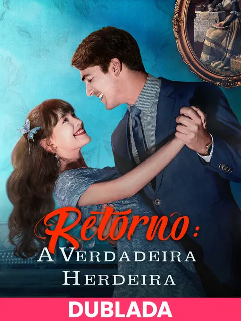 (DUBLADA)Retorno: A Verdadeira Herdeira capa — assistir aos 56 episódios grátis em HD