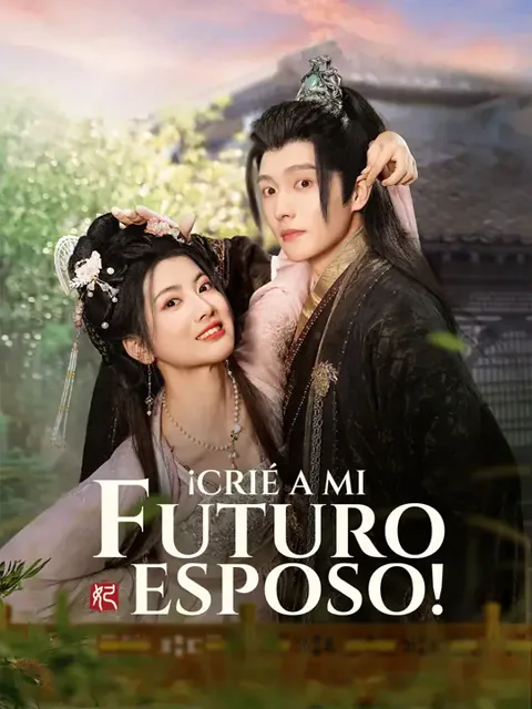 ¡Crié a mi futuro esposo! portada — ver los 55 episodios gratis en HD