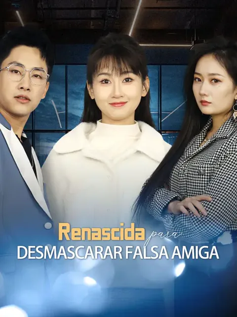 Renascida para Desmascarar Falsa Amiga capa — assistir aos 30 episódios grátis em HD
