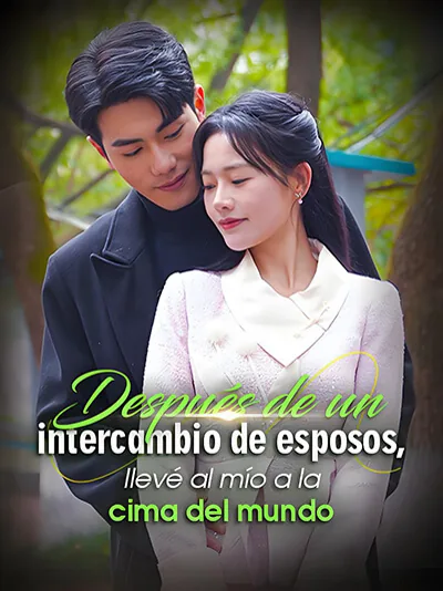 Después de un intercambio de esposos, llevé al mío a la cima del mundo portada — ver los 75 episodios gratis en HD