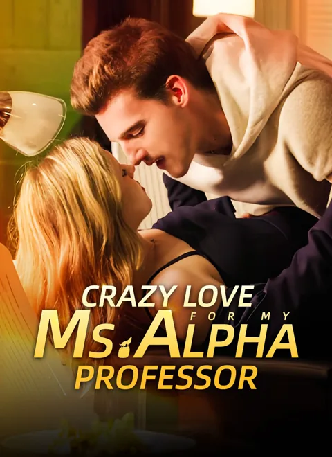 Crazy Love for My Ms. Alpha Professor cover image — watch all 76 episodes free in HD