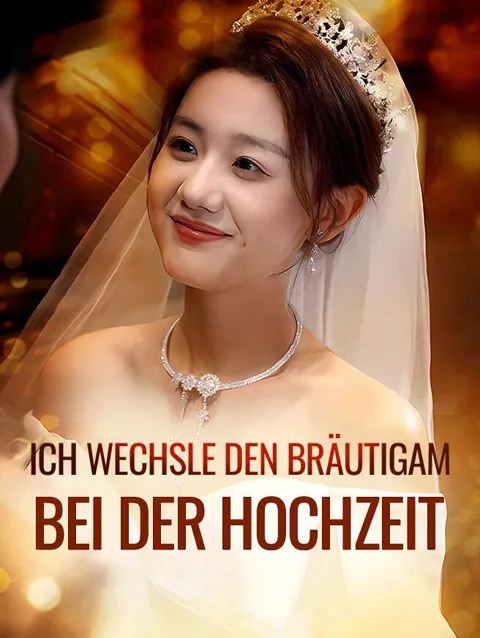 Ich wechsle den Bräutigam bei der Hochzeit Cover — alle 64 Folgen kostenlos in HD ansehen
