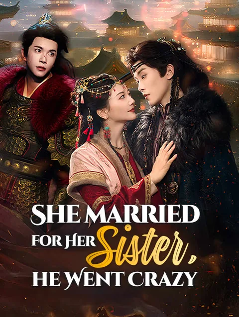 She Married for Her Sister, He Went Crazy cover image — watch all 57 episodes free in HD